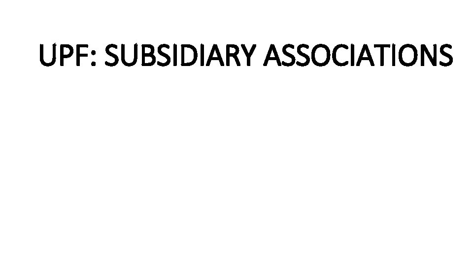 UPF: SUBSIDIARY ASSOCIATIONS 