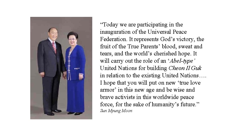 “Today we are participating in the inauguration of the Universal Peace Federation. It represents