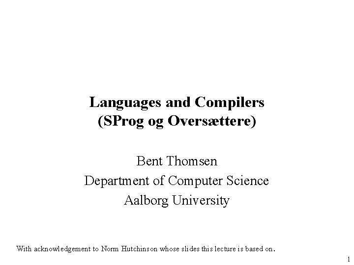 Languages and Compilers (SProg og Oversættere) Bent Thomsen Department of Computer Science Aalborg University