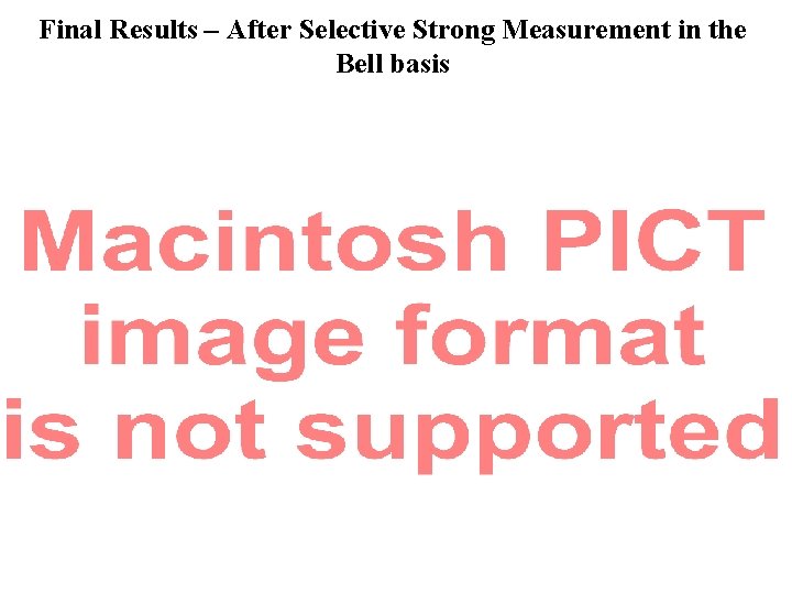 Final Results – After Selective Strong Measurement in the Bell basis 