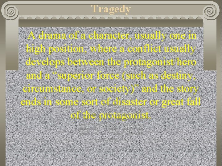 Tragedy A drama of a character, usually one in high position, where a conflict