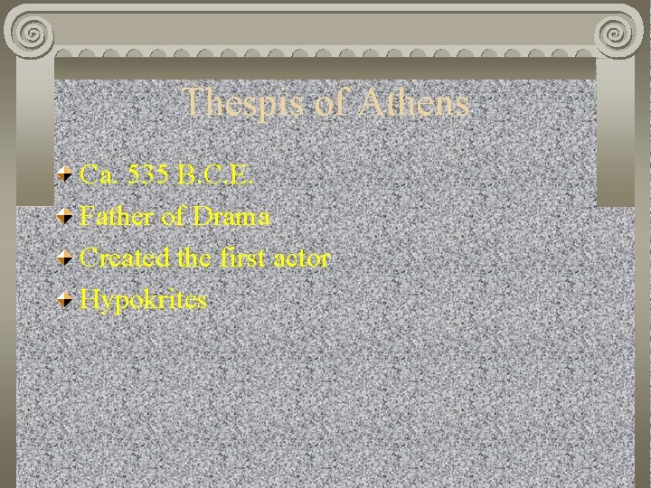 Thespis of Athens Ca. 535 B. C. E. Father of Drama Created the first