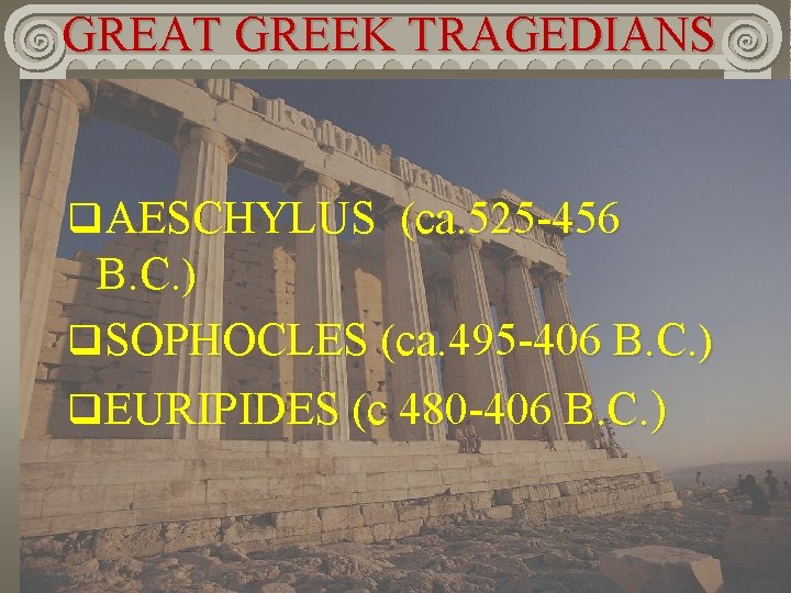 GREAT GREEK TRAGEDIANS q. AESCHYLUS (ca. 525 -456 B. C. ) q. SOPHOCLES (ca.