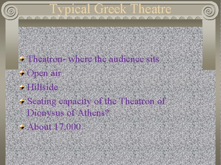 Typical Greek Theatre Theatron- where the audience sits Open air Hillside Seating capacity of