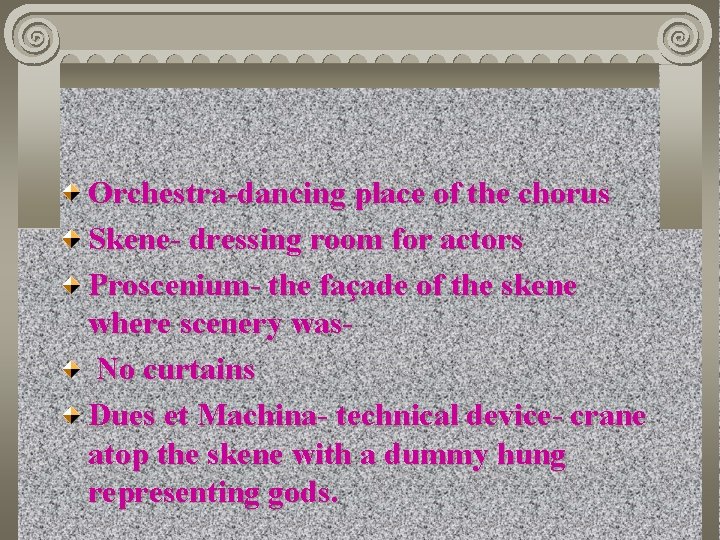 Orchestra-dancing place of the chorus Skene- dressing room for actors Proscenium- the façade of