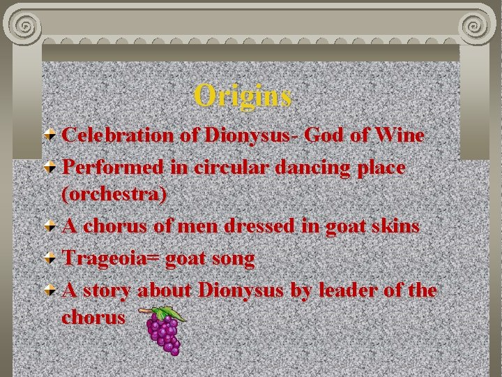 Origins Celebration of Dionysus- God of Wine Performed in circular dancing place (orchestra) A