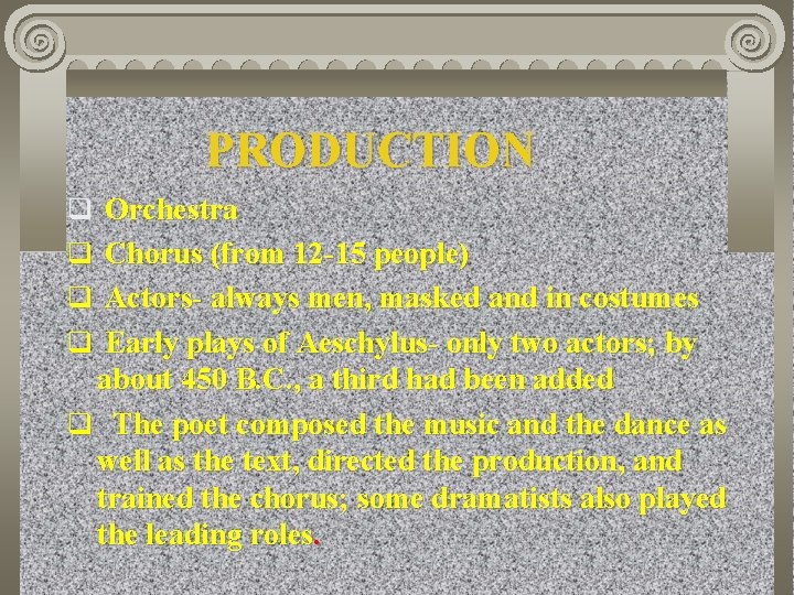 PRODUCTION q Orchestra q Chorus (from 12 -15 people) q Actors- always men, masked