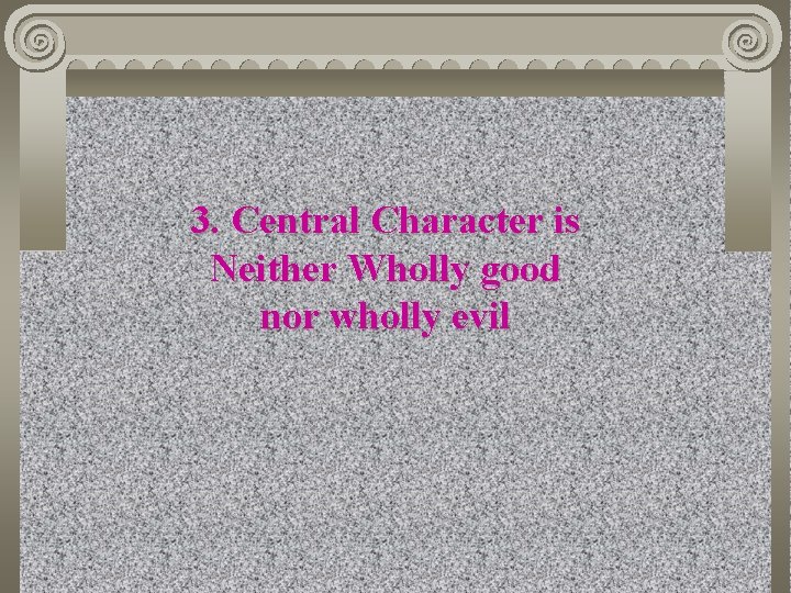 3. Central Character is Neither Wholly good nor wholly evil 