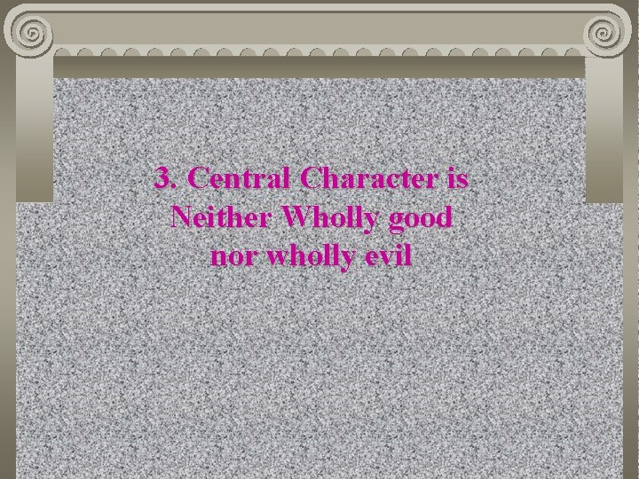 3. Central Character is Neither Wholly good nor wholly evil 