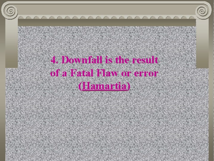 4. Downfall is the result of a Fatal Flaw or error (Hamartia) 