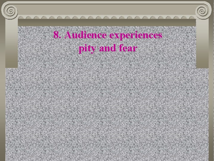 8. Audience experiences pity and fear 