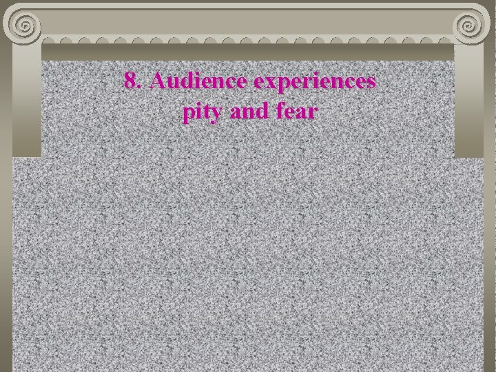 8. Audience experiences pity and fear 