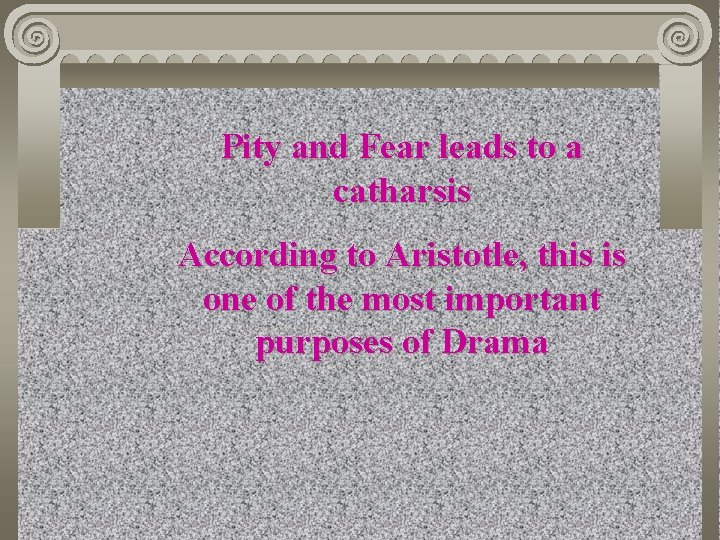 Pity and Fear leads to a catharsis According to Aristotle, this is one of