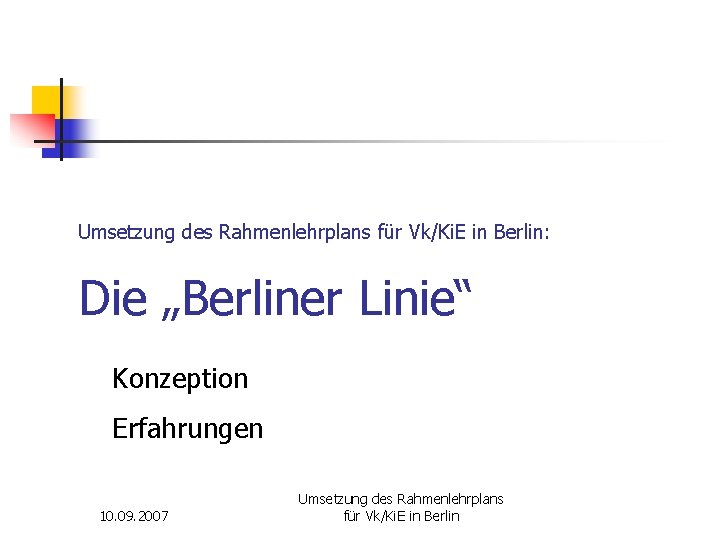 Umsetzung des Rahmenlehrplans für Vk/Ki. E in Berlin: Die „Berliner Linie“ Konzeption Erfahrungen 10.