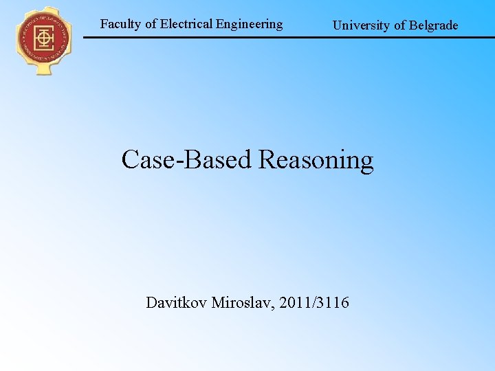 Faculty of Electrical Engineering University of Belgrade Case-Based Reasoning Davitkov Miroslav, 2011/3116 