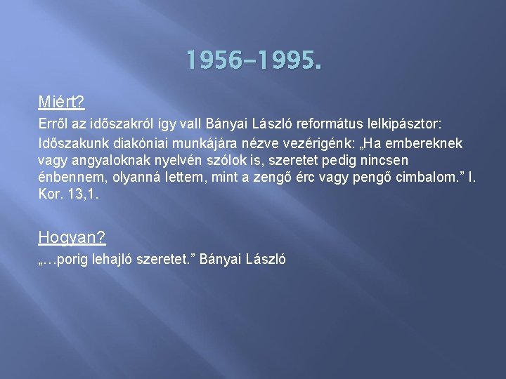 1956 -1995. Miért? Erről az időszakról így vall Bányai László református lelkipásztor: Időszakunk diakóniai