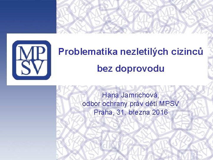 Problematika nezletilých cizinců bez doprovodu Hana Jamrichová, odbor ochrany práv dětí MPSV Praha, 31.