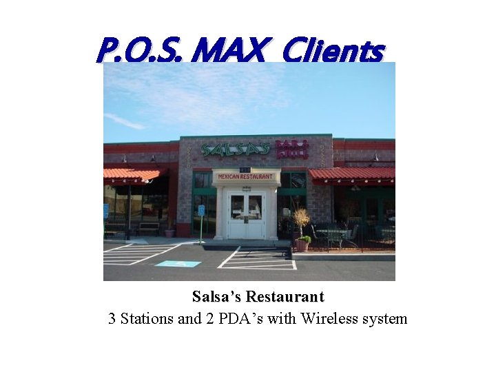 P. O. S. MAX Clients Salsa’s Restaurant 3 Stations and 2 PDA’s with Wireless