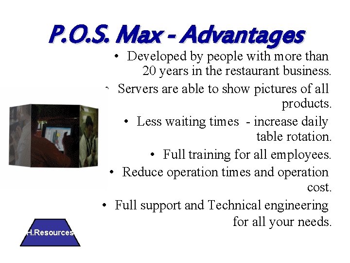 P. O. S. Max - Advantages H. Resources • Developed by people with more