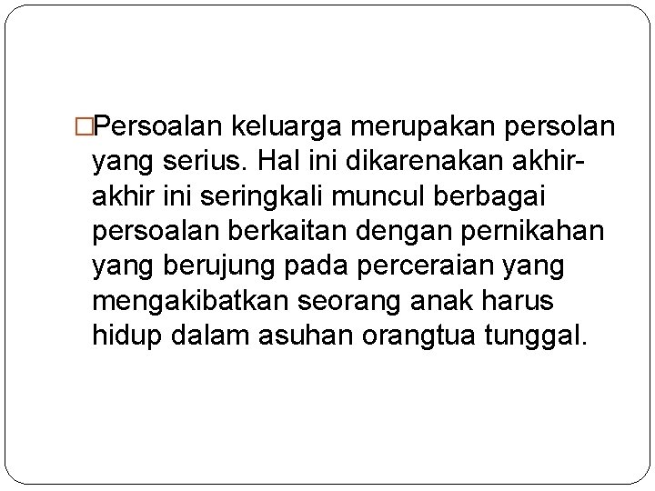 �Persoalan keluarga merupakan persolan yang serius. Hal ini dikarenakan akhir ini seringkali muncul berbagai