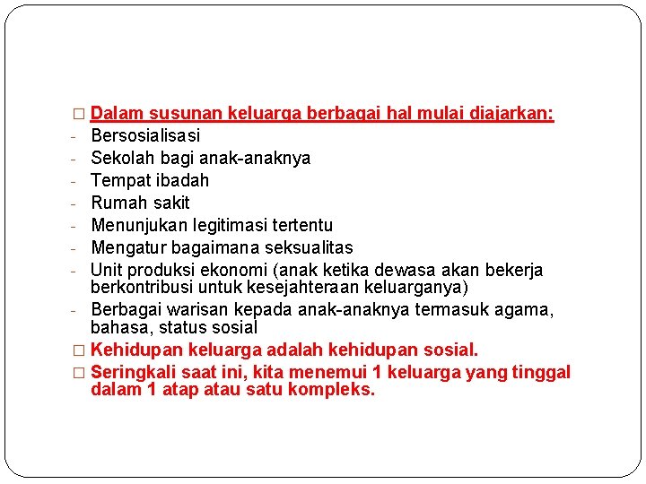 � Dalam susunan keluarga berbagai hal mulai diajarkan: - Bersosialisasi - Sekolah bagi anak-anaknya