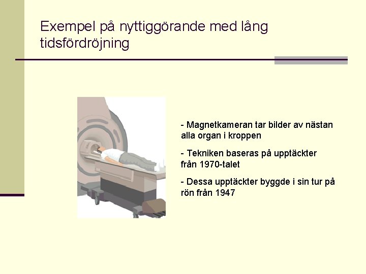 Exempel på nyttiggörande med lång tidsfördröjning - Magnetkameran tar bilder av nästan alla organ