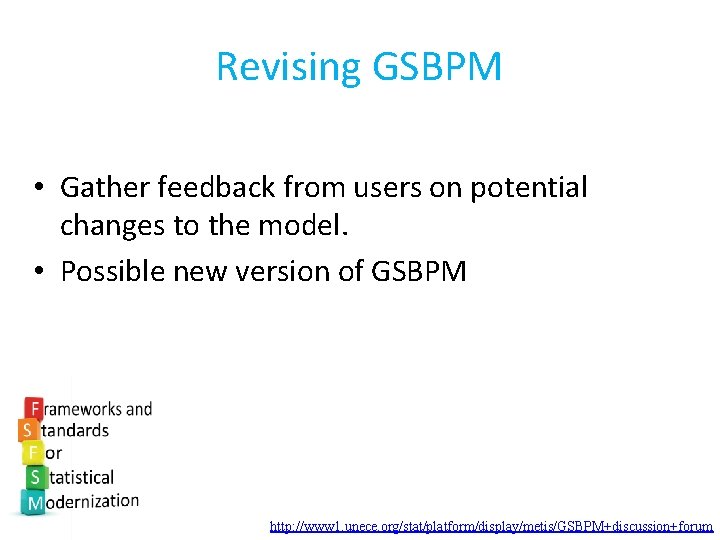 Revising GSBPM • Gather feedback from users on potential changes to the model. •