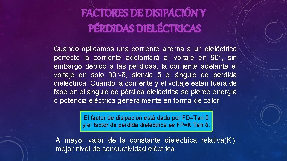 FACTORES DE DISIPACIÓN Y PÉRDIDAS DIELÉCTRICAS Cuando aplicamos una corriente alterna a un dieléctrico