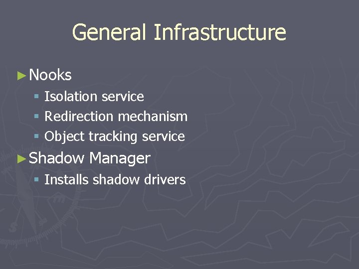 General Infrastructure ► Nooks § Isolation service § Redirection mechanism § Object tracking service