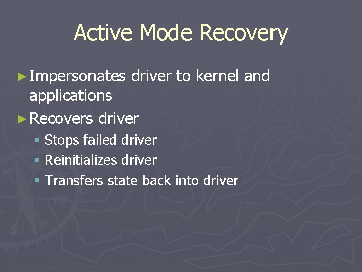 Active Mode Recovery ► Impersonates driver to kernel and applications ► Recovers driver §