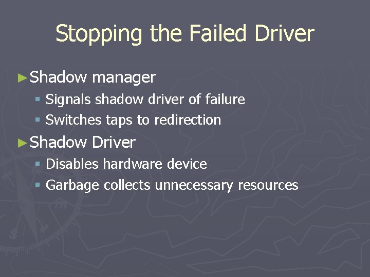 Stopping the Failed Driver ► Shadow manager § Signals shadow driver of failure §