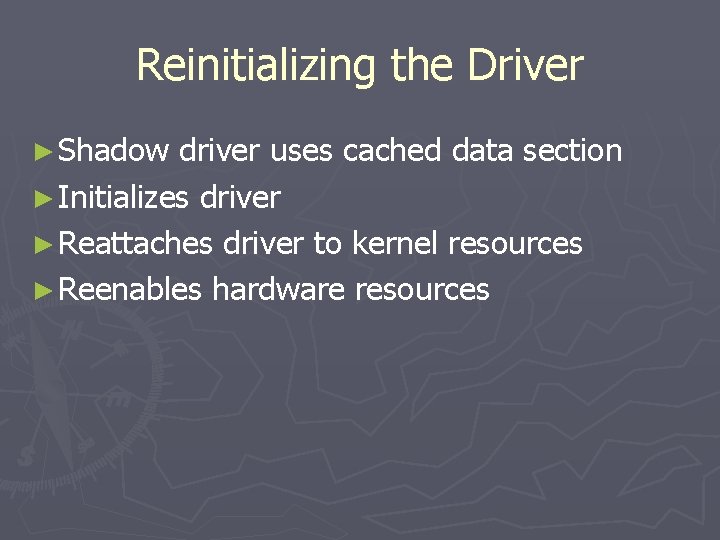 Reinitializing the Driver ► Shadow driver uses cached data section ► Initializes driver ►