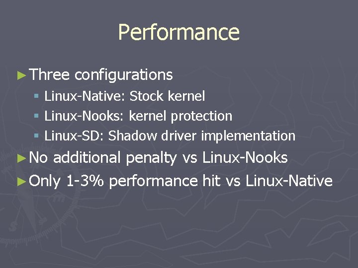 Performance ► Three configurations § Linux-Native: Stock kernel § Linux-Nooks: kernel protection § Linux-SD: