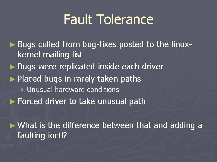 Fault Tolerance ► Bugs culled from bug-fixes posted to the linuxkernel mailing list ►