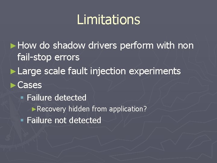 Limitations ► How do shadow drivers perform with non fail-stop errors ► Large scale