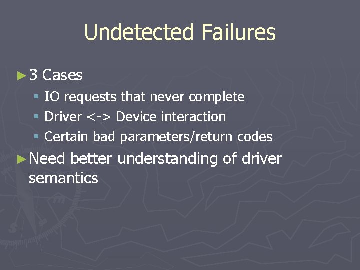 Undetected Failures ► 3 Cases § IO requests that never complete § Driver <->