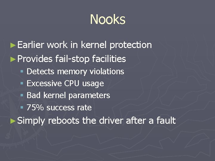 Nooks ► Earlier work in kernel protection ► Provides fail-stop facilities § Detects memory