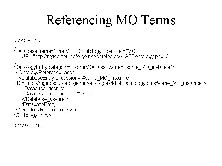Referencing MO Terms <MAGE-ML> … <Database name="The MGED Ontology" identifier="MO" URI="http: //mged. sourceforge. net/ontologies/MGEDontology.