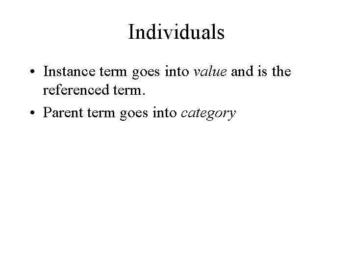 Individuals • Instance term goes into value and is the referenced term. • Parent