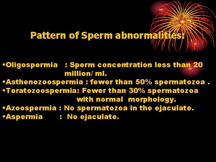 Pattern of Sperm abnormalities: • Oligospermia : Sperm concentration less than 20 million/ ml.
