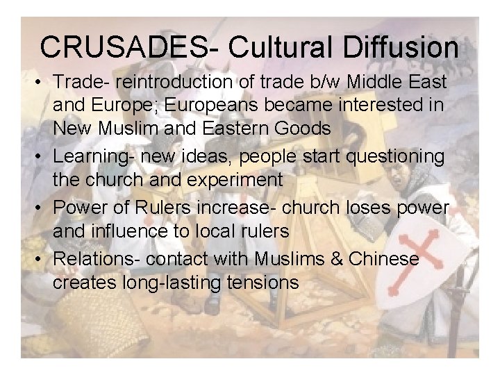 CRUSADES- Cultural Diffusion • Trade- reintroduction of trade b/w Middle East and Europe; Europeans