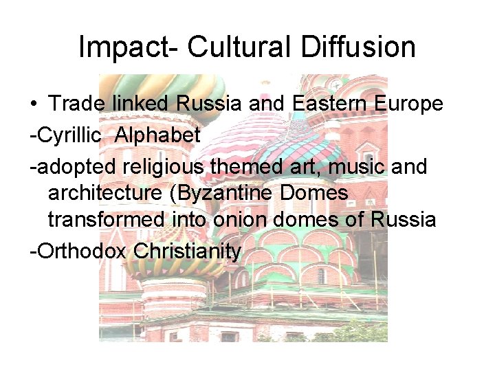 Impact- Cultural Diffusion • Trade linked Russia and Eastern Europe -Cyrillic Alphabet -adopted religious