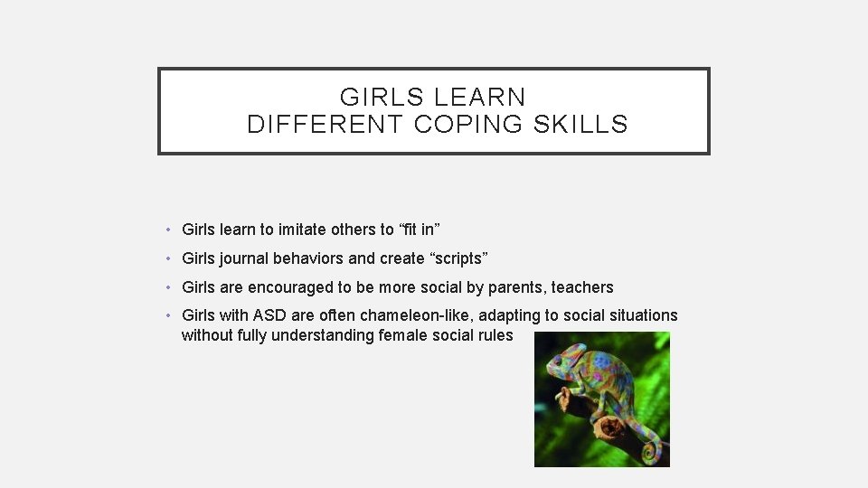 GIRLS LEARN DIFFERENT COPING SKILLS • Girls learn to imitate others to “fit in”