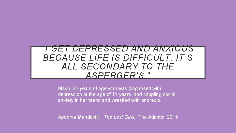 “I GET DEPRESSED ANXIOUS BECAUSE LIFE IS DIFFICULT. IT’S ALL SECONDARY TO THE ASPERGER’S.