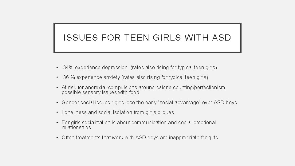 ISSUES FOR TEEN GIRLS WITH ASD • 34% experience depression (rates also rising for