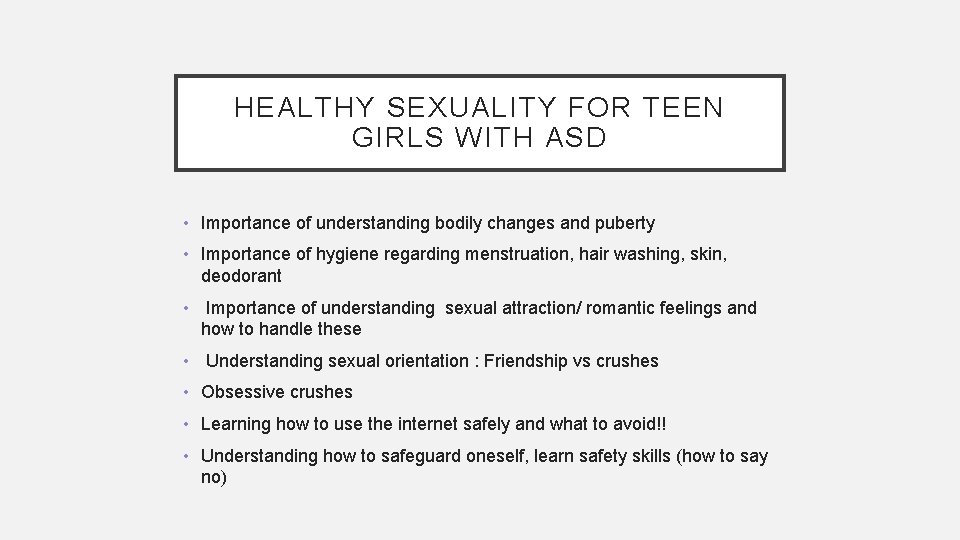 HEALTHY SEXUALITY FOR TEEN GIRLS WITH ASD • Importance of understanding bodily changes and