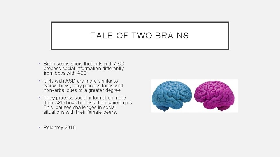TALE OF TWO BRAINS • Brain scans show that girls with ASD process social