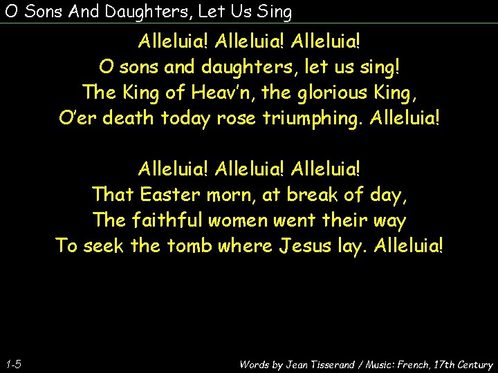 O Sons And Daughters, Let Us Sing Alleluia! O sons and daughters, let us