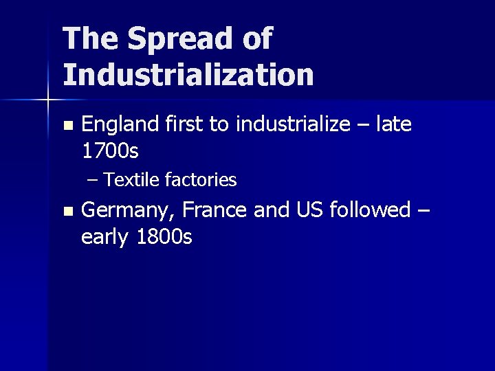 The Spread of Industrialization n England first to industrialize – late 1700 s –