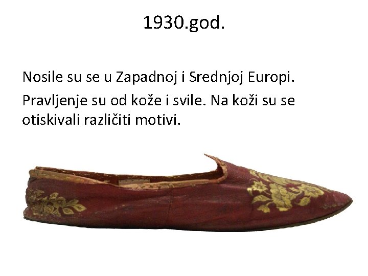 1930. god. Nosile su se u Zapadnoj i Srednjoj Europi. Pravljenje su od kože